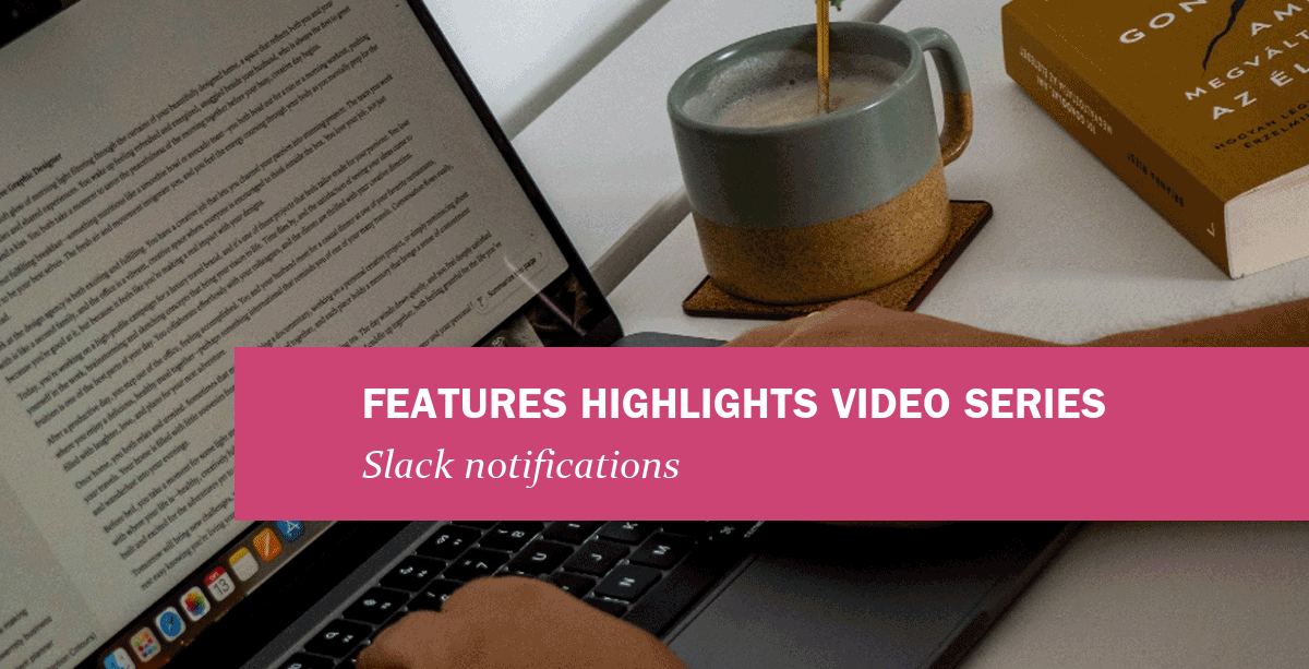 Features Highlights video series, Slack notifications