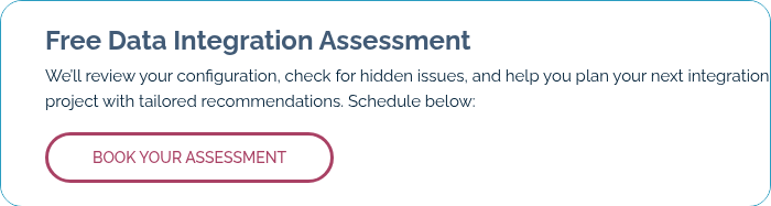 Free Data Integration Assessment We’ll review your configuration, check for hidden issues, and help you plan your next integration project with tailored recommendations. Schedule below: