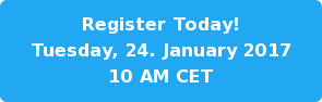 Register Today! Tuesday, 24. January 2017 10 AM CET