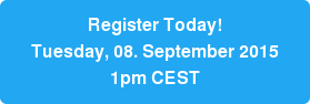 Register Today!  Tuesday, 08. September 2015 1pm CEST